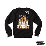 I'm Just Here For The Main Event Moto Sweatshirt