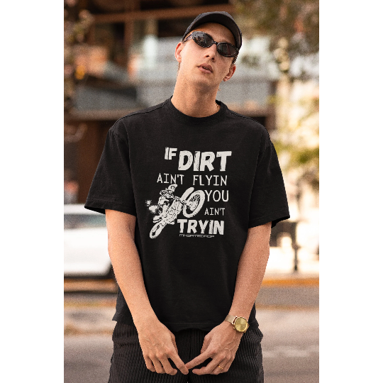 If Dirt ain't flying You ain't Trying Shirt